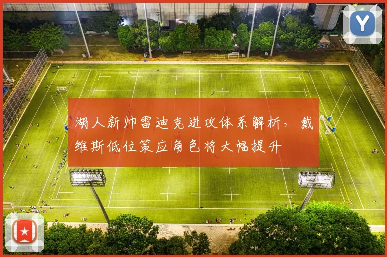 湖人新帅雷迪克进攻体系解析，戴维斯低位策应角色将大幅提升